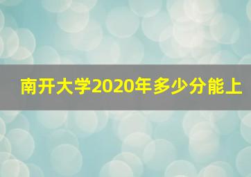 南开大学2020年多少分能上