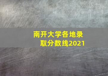 南开大学各地录取分数线2021