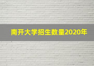 南开大学招生数量2020年