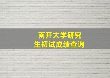 南开大学研究生初试成绩查询