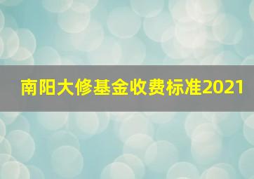 南阳大修基金收费标准2021