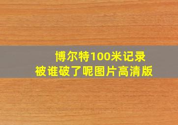 博尔特100米记录被谁破了呢图片高清版