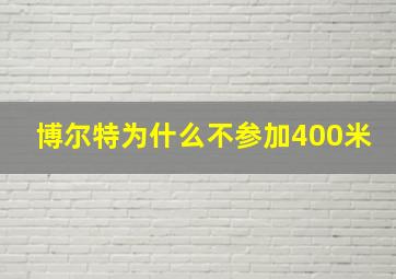 博尔特为什么不参加400米