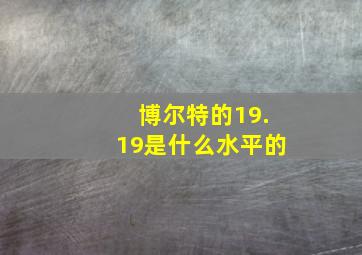 博尔特的19.19是什么水平的