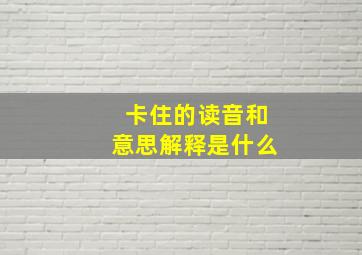 卡住的读音和意思解释是什么