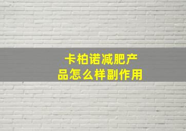 卡柏诺减肥产品怎么样副作用