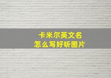 卡米尔英文名怎么写好听图片