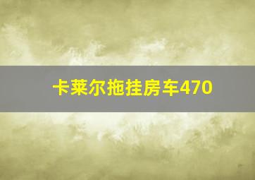 卡莱尔拖挂房车470