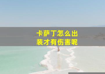 卡萨丁怎么出装才有伤害呢