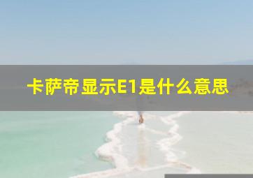 卡萨帝显示E1是什么意思