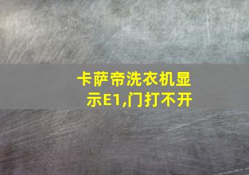 卡萨帝洗衣机显示E1,门打不开