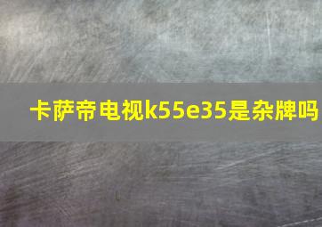 卡萨帝电视k55e35是杂牌吗