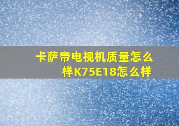 卡萨帝电视机质量怎么样K75E18怎么样