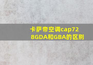 卡萨帝空调cap728GDA和GBA的区别