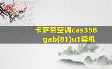 卡萨帝空调cas358gab(81)u1套机