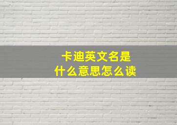 卡迪英文名是什么意思怎么读