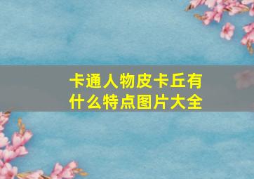 卡通人物皮卡丘有什么特点图片大全