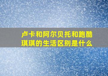 卢卡和阿尔贝托和跑酷琪琪的生活区别是什么