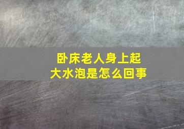 卧床老人身上起大水泡是怎么回事