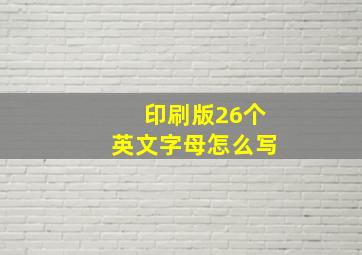 印刷版26个英文字母怎么写