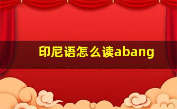 印尼语怎么读abang