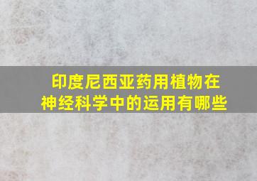 印度尼西亚药用植物在神经科学中的运用有哪些