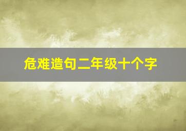 危难造句二年级十个字