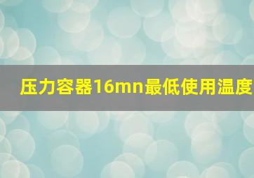 压力容器16mn最低使用温度