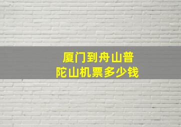 厦门到舟山普陀山机票多少钱