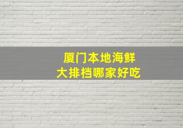 厦门本地海鲜大排档哪家好吃