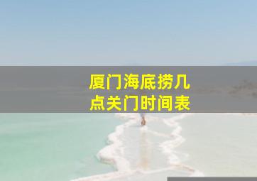 厦门海底捞几点关门时间表