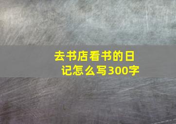 去书店看书的日记怎么写300字