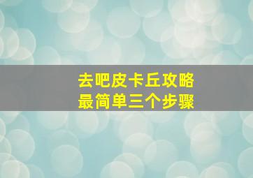 去吧皮卡丘攻略最简单三个步骤