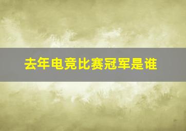 去年电竞比赛冠军是谁