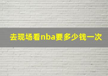 去现场看nba要多少钱一次