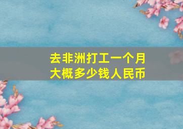 去非洲打工一个月大概多少钱人民币