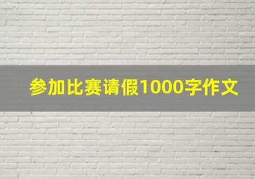 参加比赛请假1000字作文