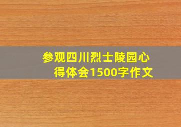 参观四川烈士陵园心得体会1500字作文