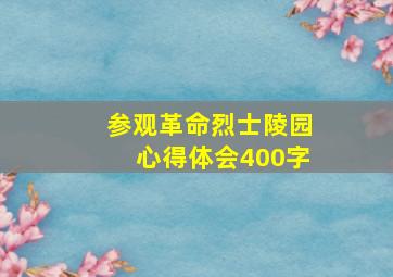 参观革命烈士陵园心得体会400字