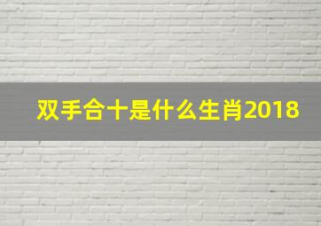 双手合十是什么生肖2018