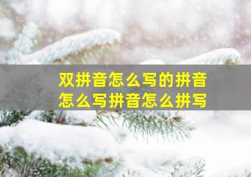 双拼音怎么写的拼音怎么写拼音怎么拼写