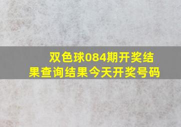 双色球084期开奖结果查询结果今天开奖号码