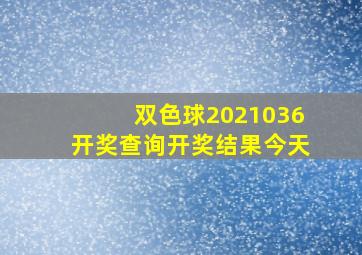 双色球2021036开奖查询开奖结果今天