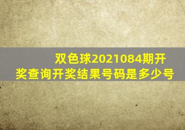 双色球2021084期开奖查询开奖结果号码是多少号