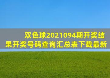 双色球2021094期开奖结果开奖号码查询汇总表下载最新