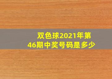 双色球2021年第46期中奖号码是多少