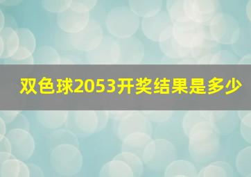 双色球2053开奖结果是多少