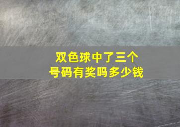 双色球中了三个号码有奖吗多少钱