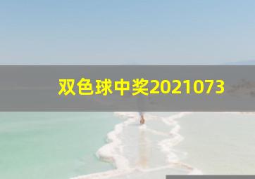 双色球中奖2021073