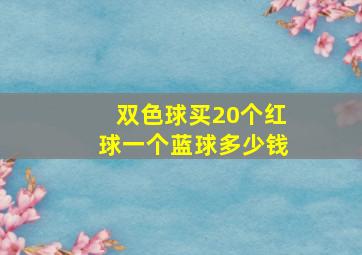 双色球买20个红球一个蓝球多少钱